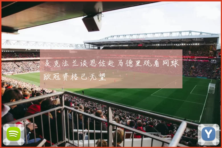 麦克法兰谈恩佐赴马德里观看网球欧冠资格已无望